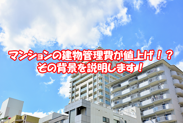 マンションの建物管理費が値上げ！？その背景を説明します！